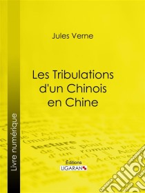 Les Tribulations d'un Chinois en Chine. E-book. Formato EPUB ebook di Jules Verne