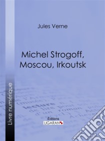 Michel Strogoff, Moscou, IrkoutskSuivi de Un drame au Mexique. E-book. Formato EPUB ebook di Jules Verne