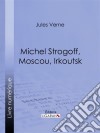 Michel Strogoff, Moscou, IrkoutskSuivi de Un drame au Mexique. E-book. Formato EPUB ebook