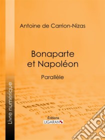 Bonaparte et NapoléonParallèle. E-book. Formato EPUB ebook di Ligaran