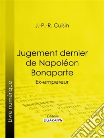 Jugement dernier de Napoléon BonaparteEx-empereur. E-book. Formato EPUB ebook di Ligaran