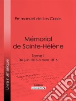 Mémorial de Sainte-HélèneTome I - De juin 1815 à mars 1816. E-book. Formato EPUB ebook