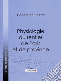 Physiologie du rentier de Paris et de province. E-book. Formato EPUB ebook di Honoré de Balzac