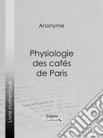 Physiologie des cafés de Paris. E-book. Formato EPUB ebook