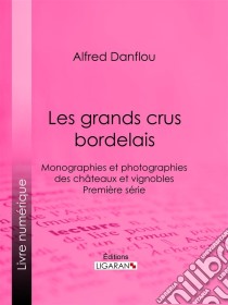 Les grands crus bordelais : monographies et photographies des châteaux et vignoblesPremière série. E-book. Formato EPUB ebook di Ligaran