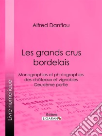 Les grands crus bordelais : monographies et photographies des châteaux et vignoblesDeuxième partie : quatrième et cinquième grands crus du Médoc. E-book. Formato EPUB ebook di Ligaran