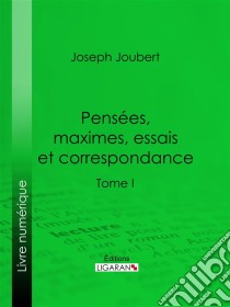 Pensées, maximes, essais et correspondanceTome I. E-book. Formato EPUB ebook di Ligaran