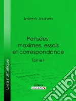 Pensées, maximes, essais et correspondanceTome I. E-book. Formato EPUB ebook