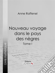 Nouveau voyage dans le pays des nègresSuivi d'études sur la colonie du Sénégal et de documents historiques, géographiques et scientifiques - Tome I. E-book. Formato EPUB ebook di Ligaran