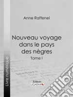 Nouveau voyage dans le pays des nègresSuivi d&apos;études sur la colonie du Sénégal et de documents historiques, géographiques et scientifiques - Tome I. E-book. Formato EPUB ebook