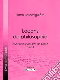 Leçons de philosophieou Essai sur les facultés de l'âme - Tome II. E-book. Formato EPUB ebook di Ligaran