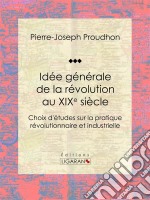 Idée générale de la révolution au XIXe siècleChoix d&apos;études sur la pratique révolutionnaire et industrielle. E-book. Formato EPUB ebook