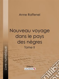 Nouveau voyage dans le pays des nègresSuivi d'études sur la colonie du Sénégal et de documents historiques, géographiques et scientifiques - Tome II. E-book. Formato EPUB ebook di Ligaran