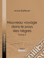 Nouveau voyage dans le pays des nègresSuivi d&apos;études sur la colonie du Sénégal et de documents historiques, géographiques et scientifiques - Tome II. E-book. Formato EPUB ebook