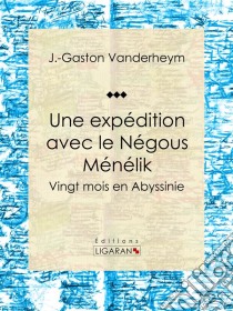 Une expédition avec le Négous MénélikVingt mois en Abyssinie. E-book. Formato EPUB ebook di Ligaran