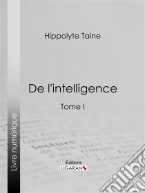 De l'intelligenceTome I. E-book. Formato EPUB ebook di Ligaran