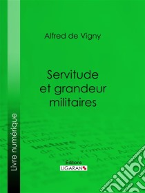 Servitude et grandeur militaires. E-book. Formato EPUB ebook di Ligaran