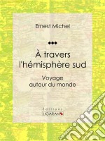 À travers l&apos;hémisphère sudVoyage autour du monde. E-book. Formato EPUB ebook