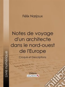 Notes de voyage d'un architecte dans le nord-ouest de l'EuropeCroquis et Descriptions. E-book. Formato EPUB ebook di Ligaran