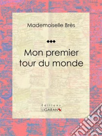 Mon premier tour du monde. E-book. Formato EPUB ebook di Ligaran