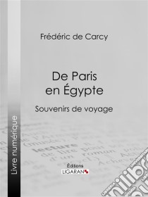 De Paris en ÉgypteSouvenirs de voyage. E-book. Formato EPUB ebook di Ligaran