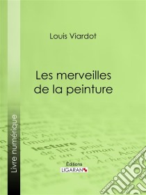 Les merveilles de la peinturePremière série. E-book. Formato EPUB ebook di Ligaran