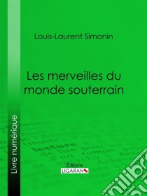 Les merveilles du monde souterrain. E-book. Formato EPUB ebook di Ligaran