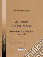 Au bord d&apos;une mareEntretiens sur l&apos;histoire naturelle. E-book. Formato EPUB ebook