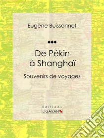 De Pékin à ShanghaïSouvenirs de voyages. E-book. Formato EPUB ebook di Ligaran