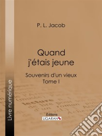 Quand j'étais jeuneSouvenirs d'un vieux - Tome I. E-book. Formato EPUB ebook di Ligaran