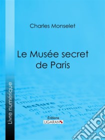 Le Musée secret de Paris. E-book. Formato EPUB ebook di Ligaran