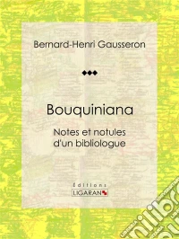 BouquinianaNotes et notules d'un bibliologue. E-book. Formato EPUB ebook