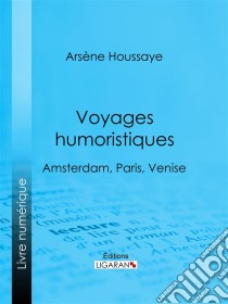 Voyages humoristiquesAmsterdam, Paris, Venise. E-book. Formato EPUB ebook di Ligaran