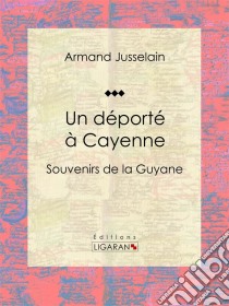 Un déporté à CayenneSouvenirs de la Guyane. E-book. Formato EPUB ebook di Ligaran