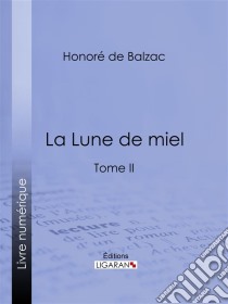 La Lune de mielTome II. E-book. Formato EPUB ebook di Honoré de Balzac