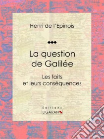 La question de GaliléeLes faits et leurs conséquences. E-book. Formato EPUB ebook di Ligaran