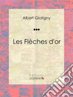 Les Flèches d&apos;or. E-book. Formato EPUB ebook