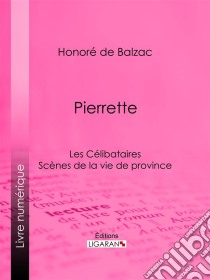 PierretteLes Célibataires. E-book. Formato EPUB ebook di Honoré de Balzac