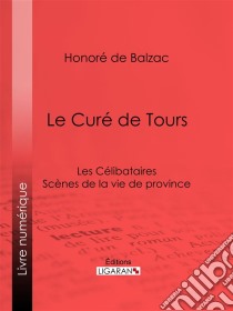 Le Curé de ToursLes Célibataires. E-book. Formato EPUB ebook di Honoré de Balzac