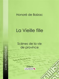 La Vieille fille. E-book. Formato EPUB ebook di Honoré de Balzac