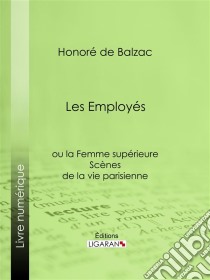 Les Employésou la Femme supérieure. E-book. Formato EPUB ebook di Honoré de Balzac