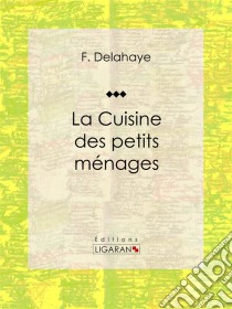 La Cuisine des petits ménages. E-book. Formato EPUB ebook di Ligaran