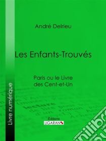 Les Enfants-TrouvésParis ou le Livre des cent-et-un. E-book. Formato EPUB ebook di Ligaran