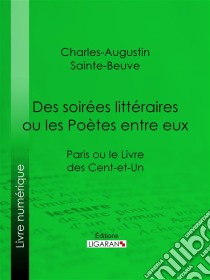 Des soirées littéraires ou les Poètes entre euxParis ou le Livre des cent-et-un. E-book. Formato EPUB ebook di Ligaran