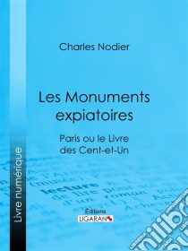 Les Monuments expiatoiresParis ou le Livre des cent-et-un. E-book. Formato EPUB ebook di Ligaran