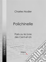 PolichinelleParis ou le Livre des cent-et-un. E-book. Formato EPUB ebook