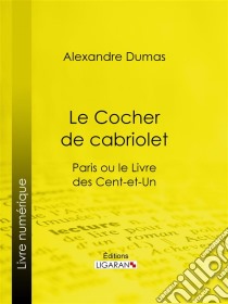 Le Cocher de cabrioletParis ou le Livre des cent-et-un. E-book. Formato EPUB ebook di Alexandre Dumas