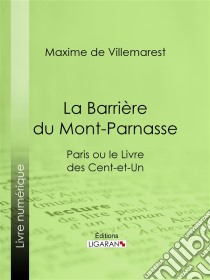 La Barrière du Mont-ParnasseParis ou le Livre des cent-et-un. E-book. Formato EPUB ebook di Ligaran