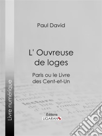 L' Ouvreuse de logeParis ou le Livre des cent-et-un. E-book. Formato EPUB ebook di Ligaran