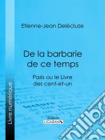 De la barbarie de ce tempsParis ou le Livre des cent-et-un. E-book. Formato EPUB ebook